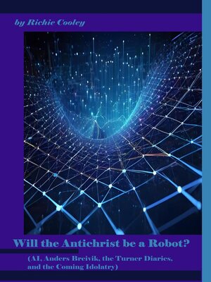 cover image of Will the Antichrist be a Robot? (AI, Anders Breivik, the Turner Diaries, and the Coming Idolatry)